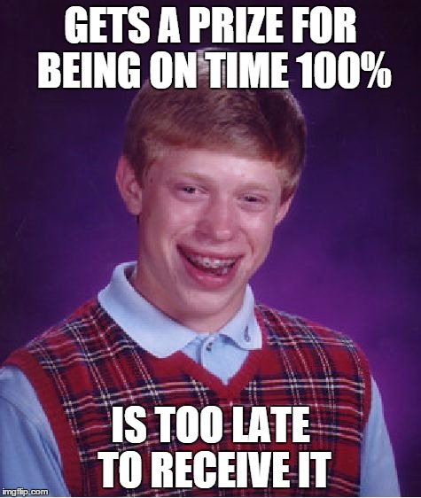 Bad Luck Brian | GETS A PRIZE FOR BEING ON TIME 100% IS TOO LATE TO RECEIVE IT | image tagged in memes,bad luck brian | made w/ Imgflip meme maker