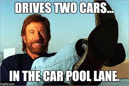 That's chuck | DRIVES TWO CARS... IN THE CAR POOL LANE. | image tagged in chuck norris says | made w/ Imgflip meme maker