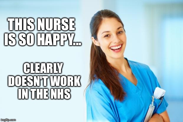 laughing nurse | THIS NURSE IS SO HAPPY... CLEARLY DOESN'T WORK IN THE NHS | image tagged in laughing nurse | made w/ Imgflip meme maker