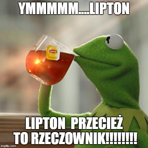 But That's None Of My Business Meme | YMMMMM....LIPTON LIPTON  PRZECIEŻ TO RZECZOWNIK!!!!!!!! | image tagged in memes,but thats none of my business,kermit the frog | made w/ Imgflip meme maker