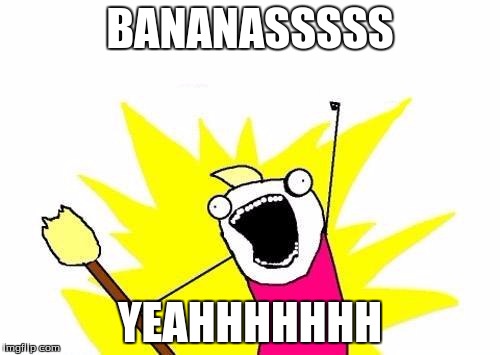 Bananas | BANANASSSSS YEAHHHHHHH | image tagged in bananas | made w/ Imgflip meme maker