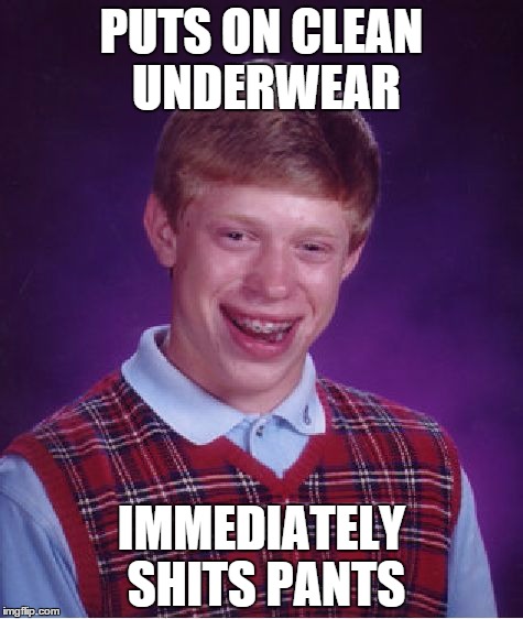 Bad Luck Brian | PUTS ON CLEAN UNDERWEAR IMMEDIATELY SHITS PANTS | image tagged in memes,bad luck brian | made w/ Imgflip meme maker