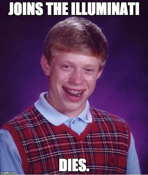 Bad Luck Brian Meme | JOINS THE ILLUMINATI DIES. | image tagged in memes,bad luck brian | made w/ Imgflip meme maker