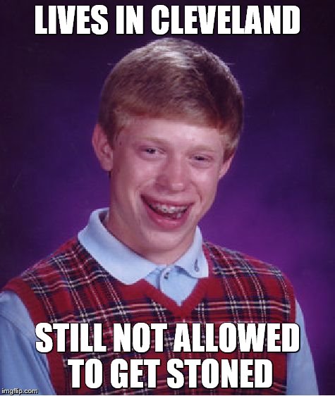 Bad Luck Brian Meme | LIVES IN CLEVELAND STILL NOT ALLOWED TO GET STONED | image tagged in memes,bad luck brian | made w/ Imgflip meme maker
