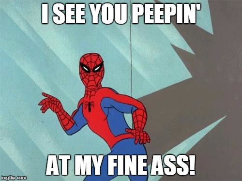 spiderman ass | I SEE YOU PEEPIN' AT MY FINE ASS! | image tagged in spiderman ass | made w/ Imgflip meme maker