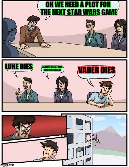 Boardroom Meeting Suggestion Meme | OK WE NEED A PLOT FOR THE NEXT STAR WARS GAME LUKE DIES DARTH VADER TAKES OVER THE GALAXY VADER DIES | image tagged in memes,boardroom meeting suggestion,scumbag | made w/ Imgflip meme maker
