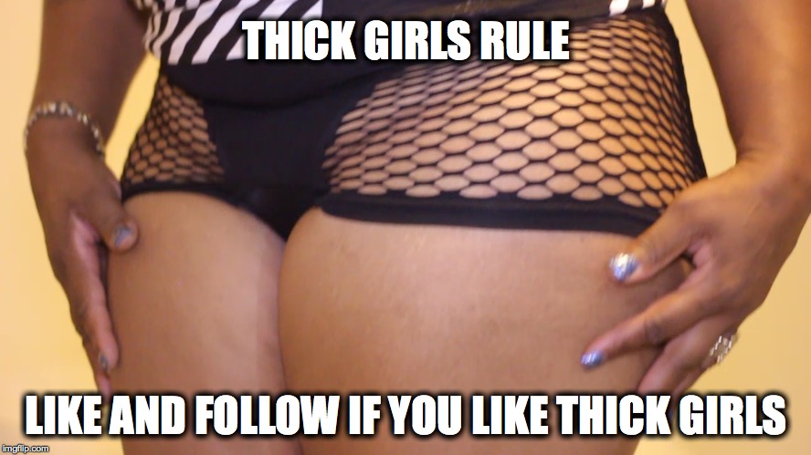 Thick girls rule | THICK GIRLS RULE LIKE AND FOLLOW IF YOU LIKE THICK GIRLS | image tagged in thick,ebony,phat,nice,sexy,meme | made w/ Imgflip meme maker