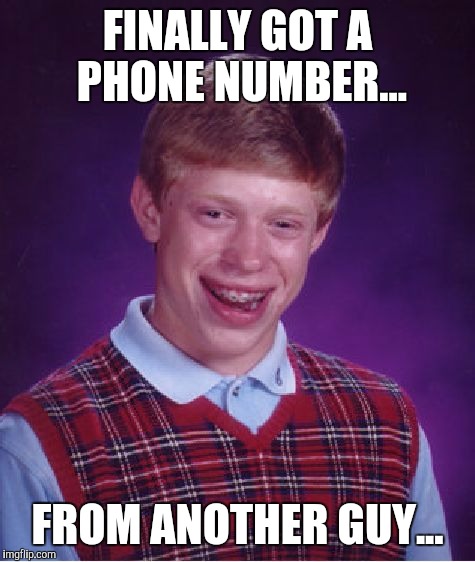 Bad Luck Brian | FINALLY GOT A PHONE NUMBER... FROM ANOTHER GUY... | image tagged in memes,bad luck brian | made w/ Imgflip meme maker
