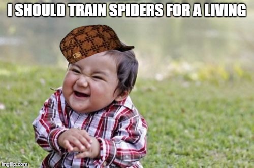 Evil Toddler Meme | I SHOULD TRAIN SPIDERS FOR A LIVING | image tagged in memes,evil toddler,scumbag | made w/ Imgflip meme maker