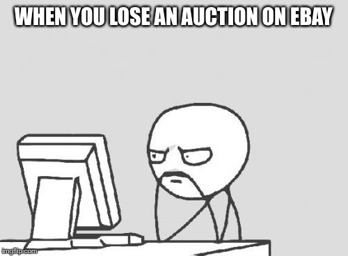Computer Guy Meme | WHEN YOU LOSE AN AUCTION ON EBAY | image tagged in memes,computer guy | made w/ Imgflip meme maker