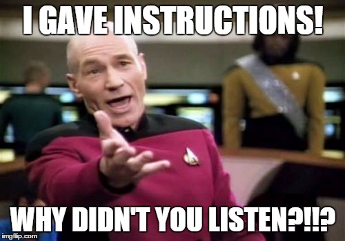 Picard Wtf | I GAVE INSTRUCTIONS! WHY DIDN'T YOU LISTEN?!!? | image tagged in memes,picard wtf | made w/ Imgflip meme maker