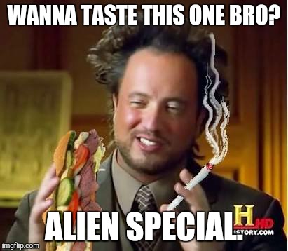 WANNA TASTE THIS ONE BRO? ALIEN SPECIAL. | made w/ Imgflip meme maker