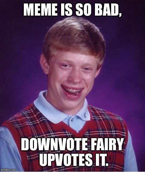 Bad Luck Brian | MEME IS SO BAD, DOWNVOTE FAIRY UPVOTES IT. | image tagged in memes,bad luck brian | made w/ Imgflip meme maker