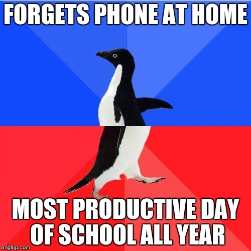 Socially Awkward Awesome Penguin Meme | FORGETS PHONE AT HOME MOST PRODUCTIVE DAY OF SCHOOL ALL YEAR | image tagged in memes,socially awkward awesome penguin | made w/ Imgflip meme maker