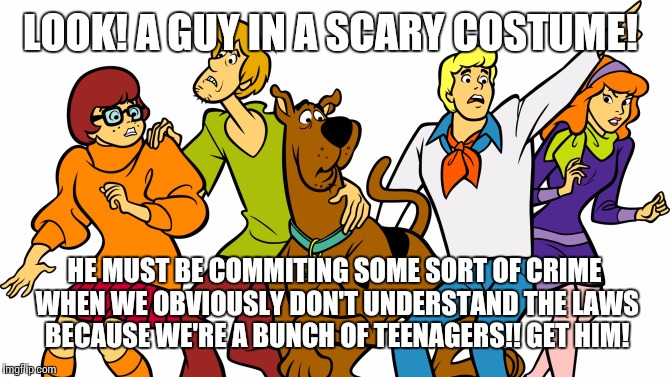 LOOK! A GUY IN A SCARY COSTUME! HE MUST BE COMMITING SOME SORT OF CRIME WHEN WE OBVIOUSLY DON'T UNDERSTAND THE LAWS BECAUSE WE'RE A BUNCH OF | made w/ Imgflip meme maker