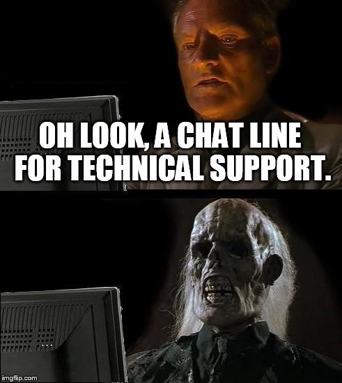 I'll Just Wait Here Meme | OH LOOK, A CHAT LINE FOR TECHNICAL SUPPORT. | image tagged in memes,ill just wait here | made w/ Imgflip meme maker