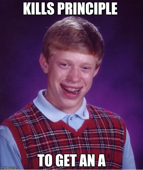 Bad Luck Brian | KILLS PRINCIPLE TO GET AN A | image tagged in memes,bad luck brian | made w/ Imgflip meme maker