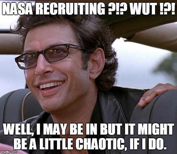 NASA RECRUITING ?!? WUT !?! WELL, I MAY BE IN BUT IT MIGHT BE A LITTLE CHAOTIC, IF I DO. | made w/ Imgflip meme maker