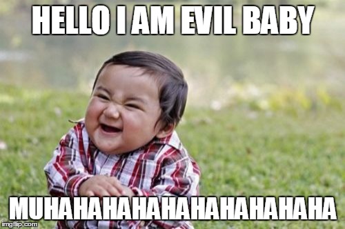 Evil Toddler Meme | HELLO I AM EVIL BABY MUHAHAHAHAHAHAHAHAHAHA | image tagged in memes,evil toddler | made w/ Imgflip meme maker