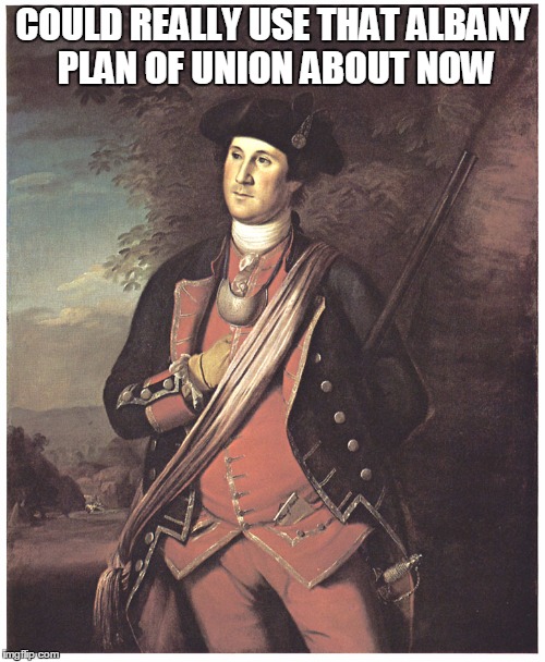 George Washington Portriat | COULD REALLY USE THAT ALBANY PLAN OF UNION ABOUT NOW | image tagged in george washington portriat | made w/ Imgflip meme maker