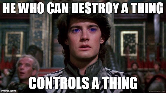 Paul Muad'dib | HE WHO CAN DESTROY A THING CONTROLS A THING | image tagged in paul muad'dib | made w/ Imgflip meme maker