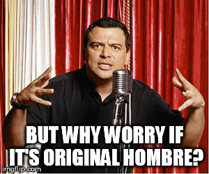 repost carlos | BUT WHY WORRY IF IT'S ORIGINAL HOMBRE? | image tagged in repost carlos | made w/ Imgflip meme maker