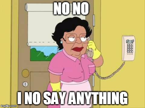 Consuela | NO NO I NO SAY ANYTHING | image tagged in family guy maid on phone | made w/ Imgflip meme maker