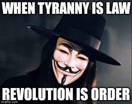 Remember Remember the 5th of November | WHEN TYRANNY IS LAW REVOLUTION IS ORDER | image tagged in guy fawkes | made w/ Imgflip meme maker