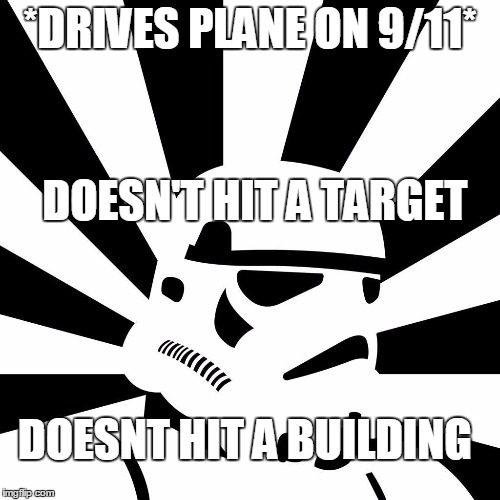 Storm trooper | *DRIVES PLANE ON 9/11* DOESN'T HIT A TARGET DOESNT HIT A BUILDING | image tagged in storm trooper | made w/ Imgflip meme maker