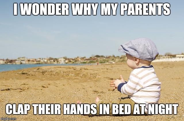 I WONDER WHY MY PARENTS CLAP THEIR HANDS IN BED AT NIGHT | image tagged in parents,children,mystery,question,clap | made w/ Imgflip meme maker