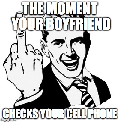 1950s Middle Finger Meme | THE MOMENT YOUR BOYFRIEND CHECKS YOUR CELL PHONE | image tagged in memes,1950s middle finger | made w/ Imgflip meme maker