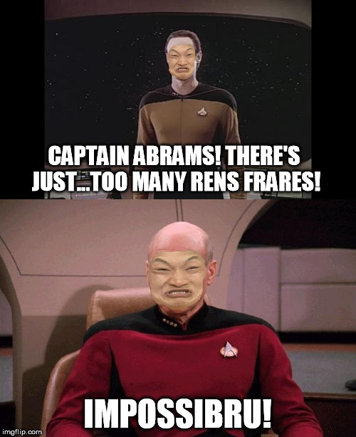 CAPTAIN ABRAMS! THERE'S JUST...TOO MANY RENS FRARES! IMPOSSIBRU! | image tagged in immpossiru data picard | made w/ Imgflip meme maker