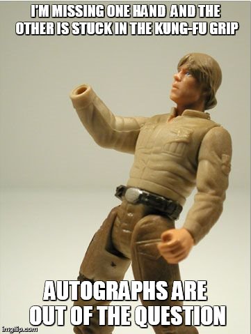 luke | I'M MISSING ONE HAND  AND THE OTHER IS STUCK IN THE KUNG-FU GRIP AUTOGRAPHS ARE OUT OF THE QUESTION | image tagged in luke | made w/ Imgflip meme maker