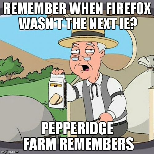 Pepperidge Farm Remembers Meme | REMEMBER WHEN FIREFOX WASN'T THE NEXT IE? PEPPERIDGE FARM REMEMBERS | image tagged in memes,pepperidge farm remembers | made w/ Imgflip meme maker