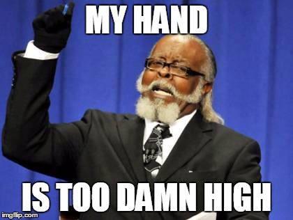 Hand | MY HAND IS TOO DAMN HIGH | image tagged in memes,too damn high | made w/ Imgflip meme maker
