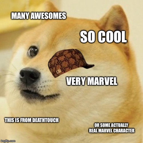 Doge Meme | MANY AWESOMES SO COOL VERY MARVEL THIS IS FROM DEATHTOUCH OR SOME ACTUALLY REAL MARVEL CHARACTER | image tagged in memes,doge,scumbag | made w/ Imgflip meme maker