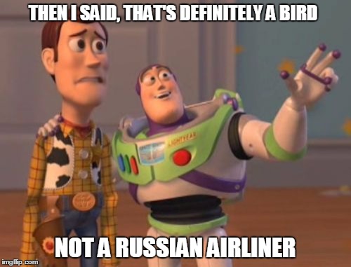 X, X Everywhere Meme | THEN I SAID, THAT'S DEFINITELY A BIRD NOT A RUSSIAN AIRLINER | image tagged in memes,x x everywhere | made w/ Imgflip meme maker