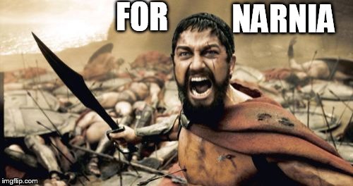 Sparta Leonidas Meme | FOR NARNIA | image tagged in memes,sparta leonidas | made w/ Imgflip meme maker