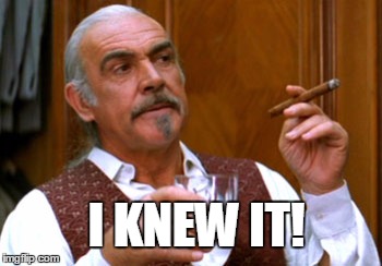 connery 2 | I KNEW IT! | image tagged in connery 2 | made w/ Imgflip meme maker