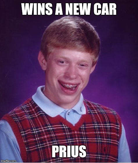 Bad Luck Brian | WINS A NEW CAR PRIUS | image tagged in memes,bad luck brian | made w/ Imgflip meme maker