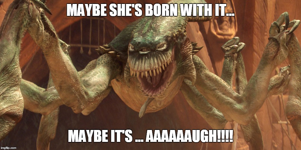 Maybe she's born with it... | MAYBE SHE'S BORN WITH IT... MAYBE IT'S ... AAAAAAUGH!!!! | image tagged in born with it,maybelline,star wars,acklay,beauty | made w/ Imgflip meme maker