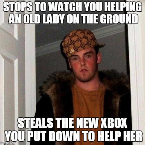 Scumbag Steve | STOPS TO WATCH YOU HELPING AN OLD LADY ON THE GROUND STEALS THE NEW XBOX YOU PUT DOWN TO HELP HER | image tagged in memes,scumbag steve,AdviceAnimals | made w/ Imgflip meme maker
