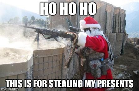Hohoho | HO HO HO THIS IS FOR STEALING MY PRESENTS | image tagged in memes,hohoho | made w/ Imgflip meme maker