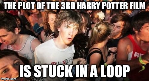 Sudden Clarity Clarence Meme | THE PLOT OF THE 3RD HARRY POTTER FILM IS STUCK IN A LOOP | image tagged in memes,sudden clarity clarence | made w/ Imgflip meme maker