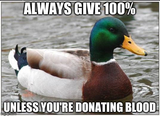 Actual Advice Mallard Meme | ALWAYS GIVE 100% UNLESS YOU'RE DONATING BLOOD | image tagged in memes,actual advice mallard | made w/ Imgflip meme maker