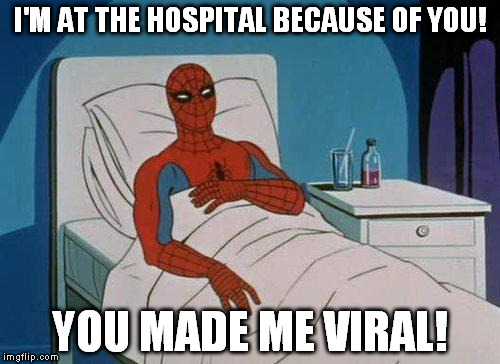 Hehe, We are Sorry Spidey. | I'M AT THE HOSPITAL BECAUSE OF YOU! YOU MADE ME VIRAL! | image tagged in memes,spiderman hospital,spiderman | made w/ Imgflip meme maker