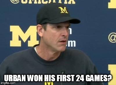 Confused Jim Harbaugh | URBAN WON HIS FIRST 24 GAMES? | image tagged in confused jim harbaugh | made w/ Imgflip meme maker