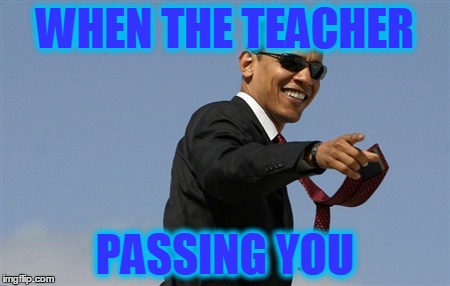 Cool Obama | WHEN THE TEACHER PASSING YOU | image tagged in memes,cool obama | made w/ Imgflip meme maker