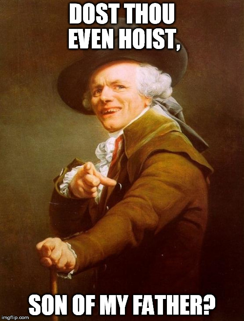 Bruh? | DOST THOU EVEN HOIST, SON OF MY FATHER? | image tagged in memes,joseph ducreux,do you even lift,bruh | made w/ Imgflip meme maker