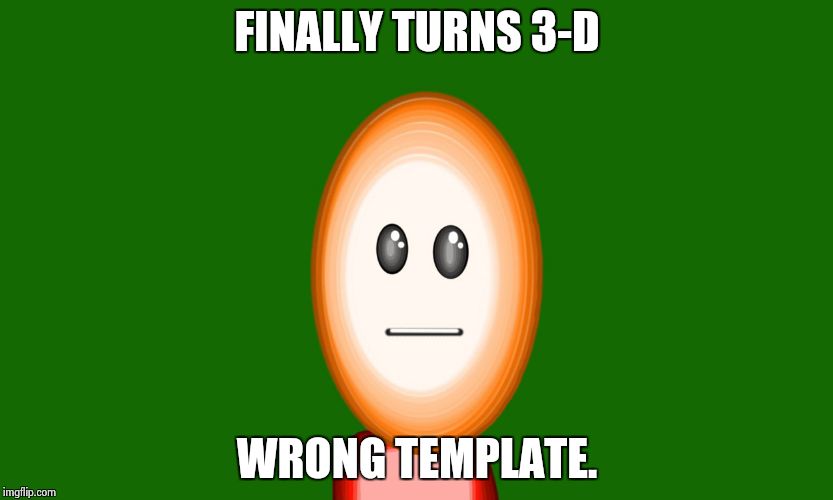 Bad Luck Brian | FINALLY TURNS 3-D WRONG TEMPLATE. | image tagged in 3-d man,bad luck brian | made w/ Imgflip meme maker